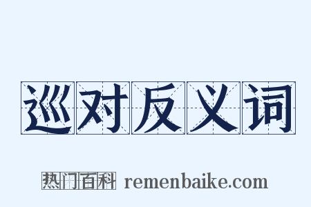 巡对反义词是什么意思的图片